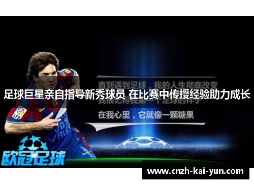 足球巨星亲自指导新秀球员 在比赛中传授经验助力成长