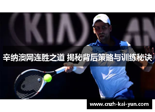 辛纳澳网连胜之道 揭秘背后策略与训练秘诀 辛纳澳网连胜之道 揭秘背后策略与训练秘诀