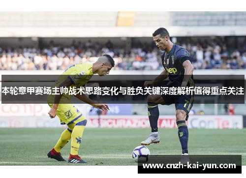 本轮意甲赛场主帅战术思路变化与胜负关键深度解析值得重点关注