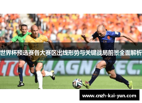 世界杯预选赛各大赛区出线形势与关键战局前景全面解析